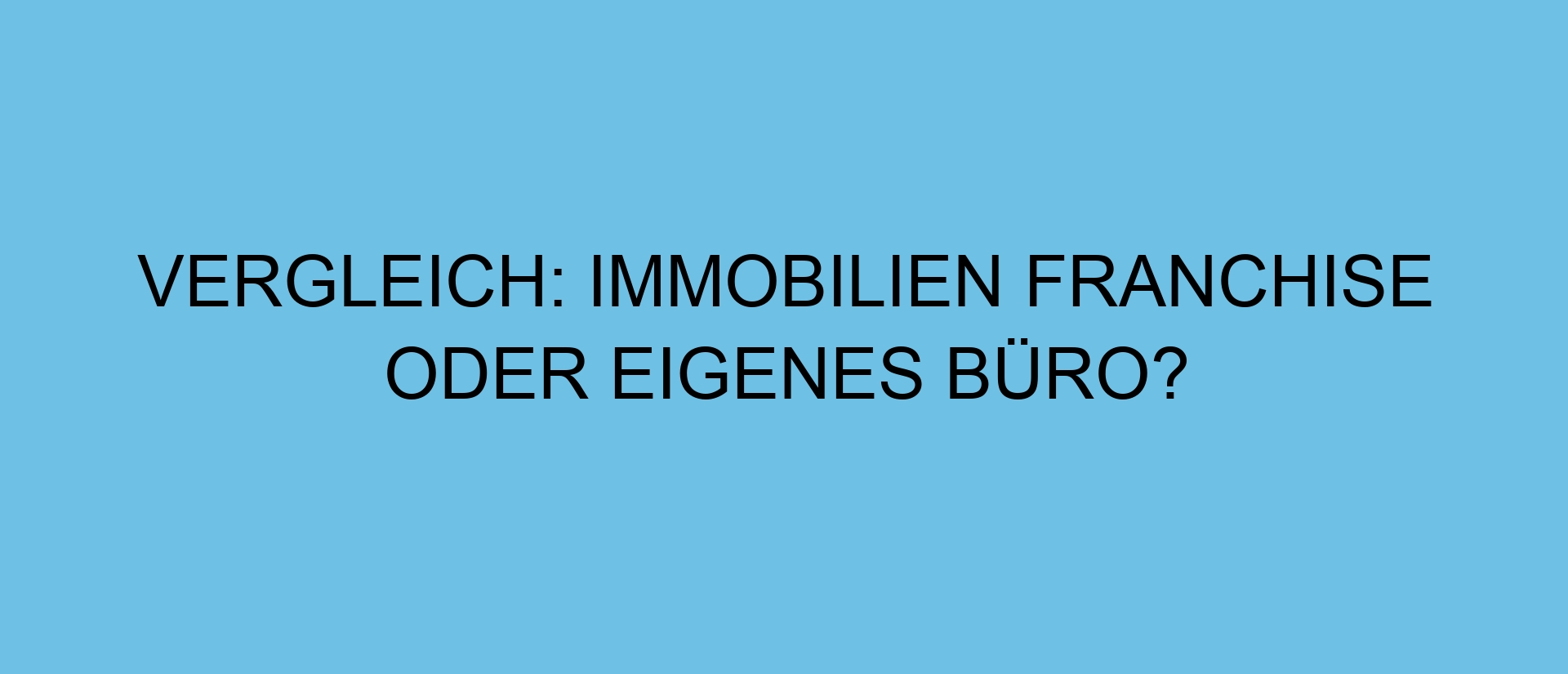 Vergleich: Immobilien Franchise oder eigenes Büro?