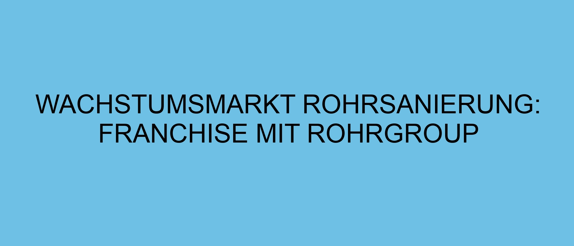 Wachstumsmarkt Rohrsanierung: Franchise mit rohrgroup
