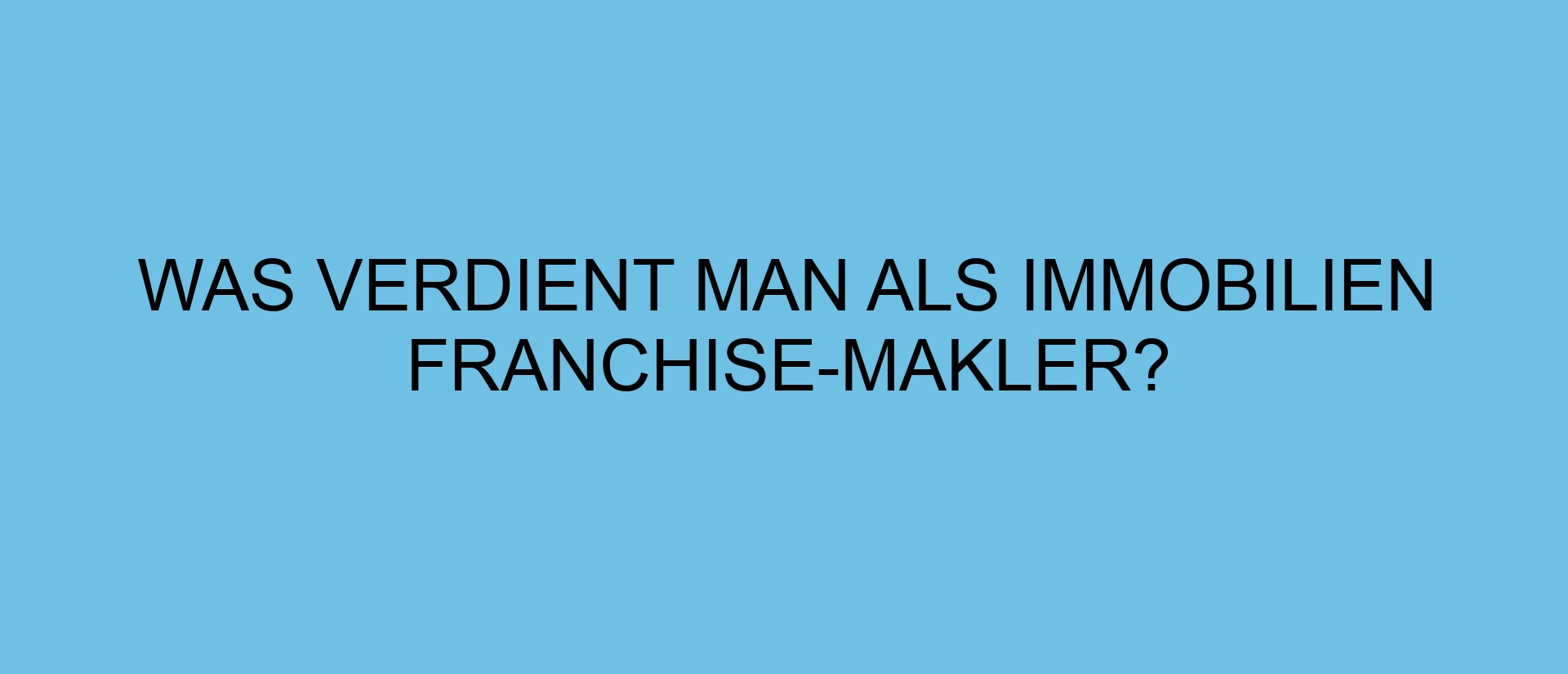 Was verdient man als Immobilien Franchise-Makler?