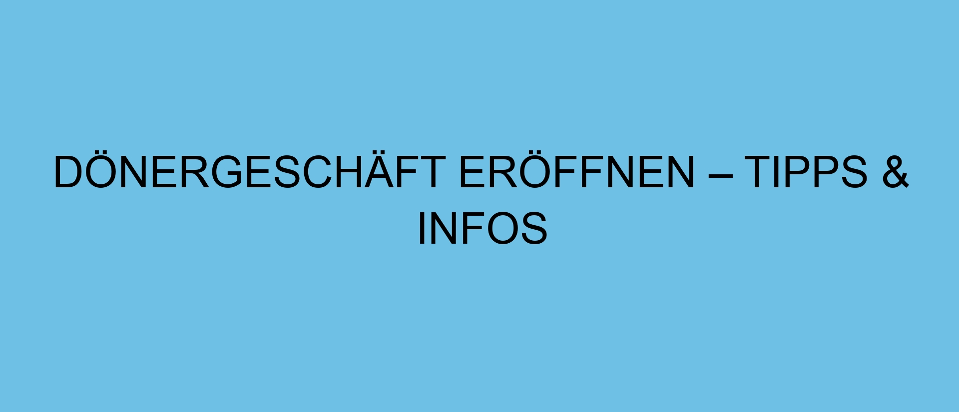 Dönergeschäft eröffnen – Tipps & Infos