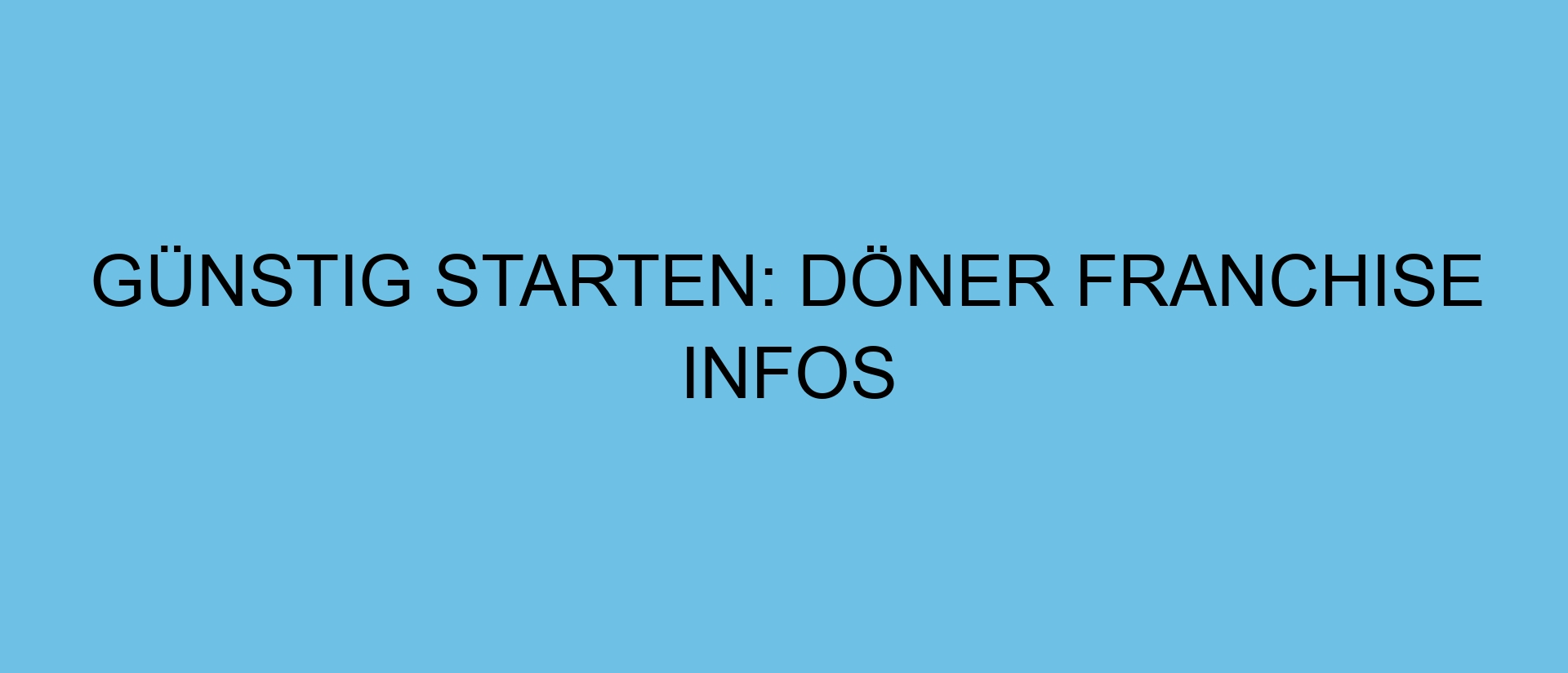 Günstig starten: Döner Franchise Infos