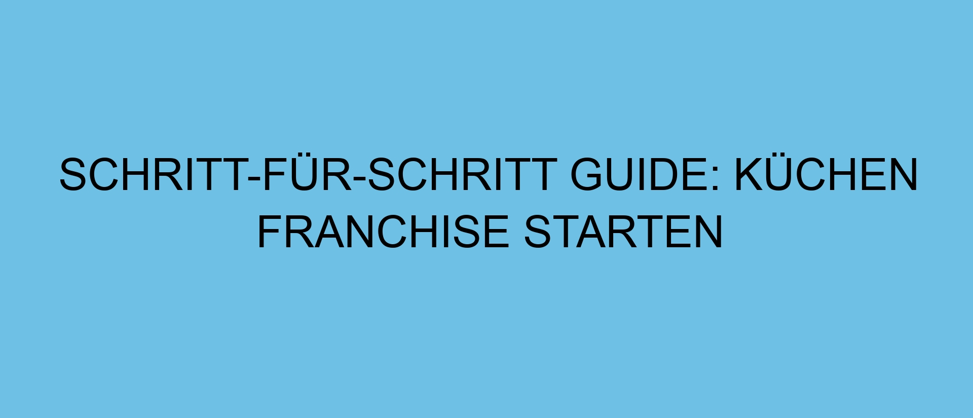 Schritt-für-Schritt Guide: Küchen Franchise starten