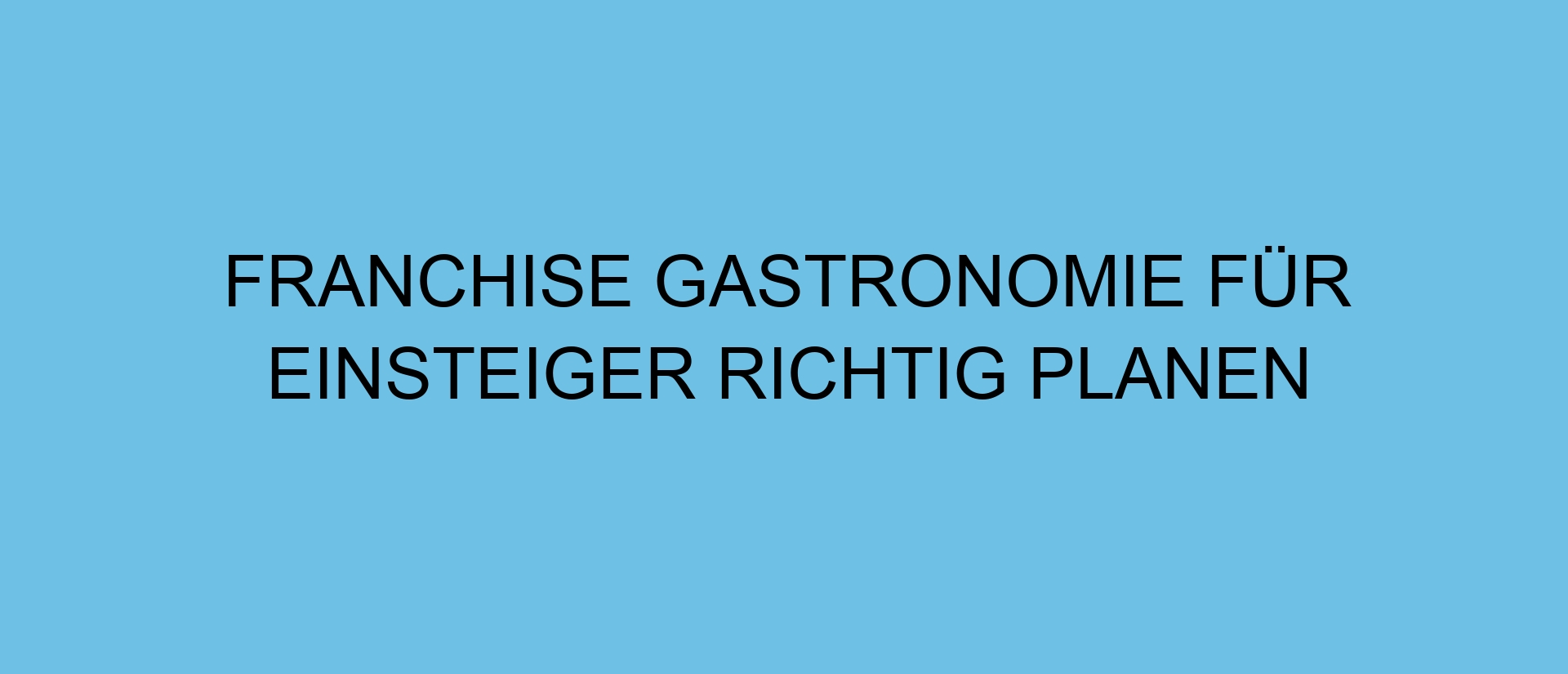 Franchise Gastronomie für Einsteiger richtig planen