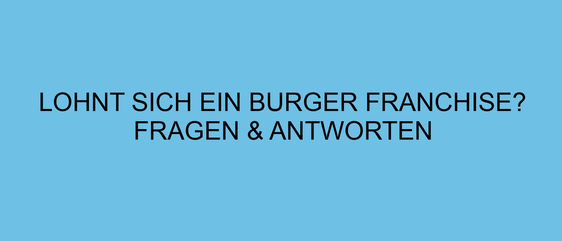 Lohnt sich ein Burger Franchise? Fragen & Antworten