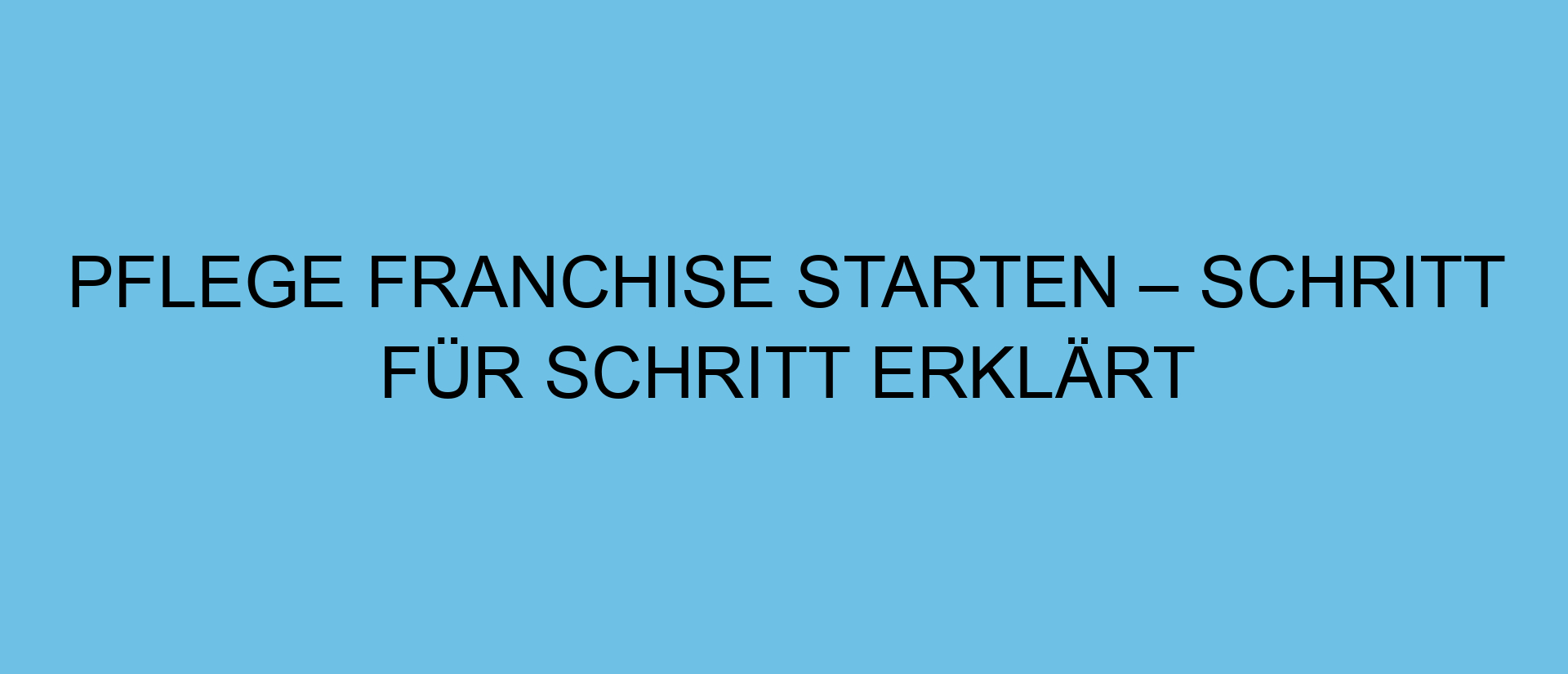 Pflege Franchise starten – Schritt für Schritt erklärt