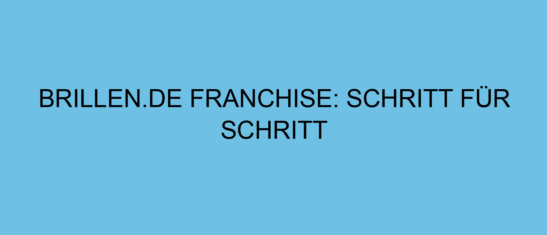 Brillen.de Franchise: Schritt für Schritt