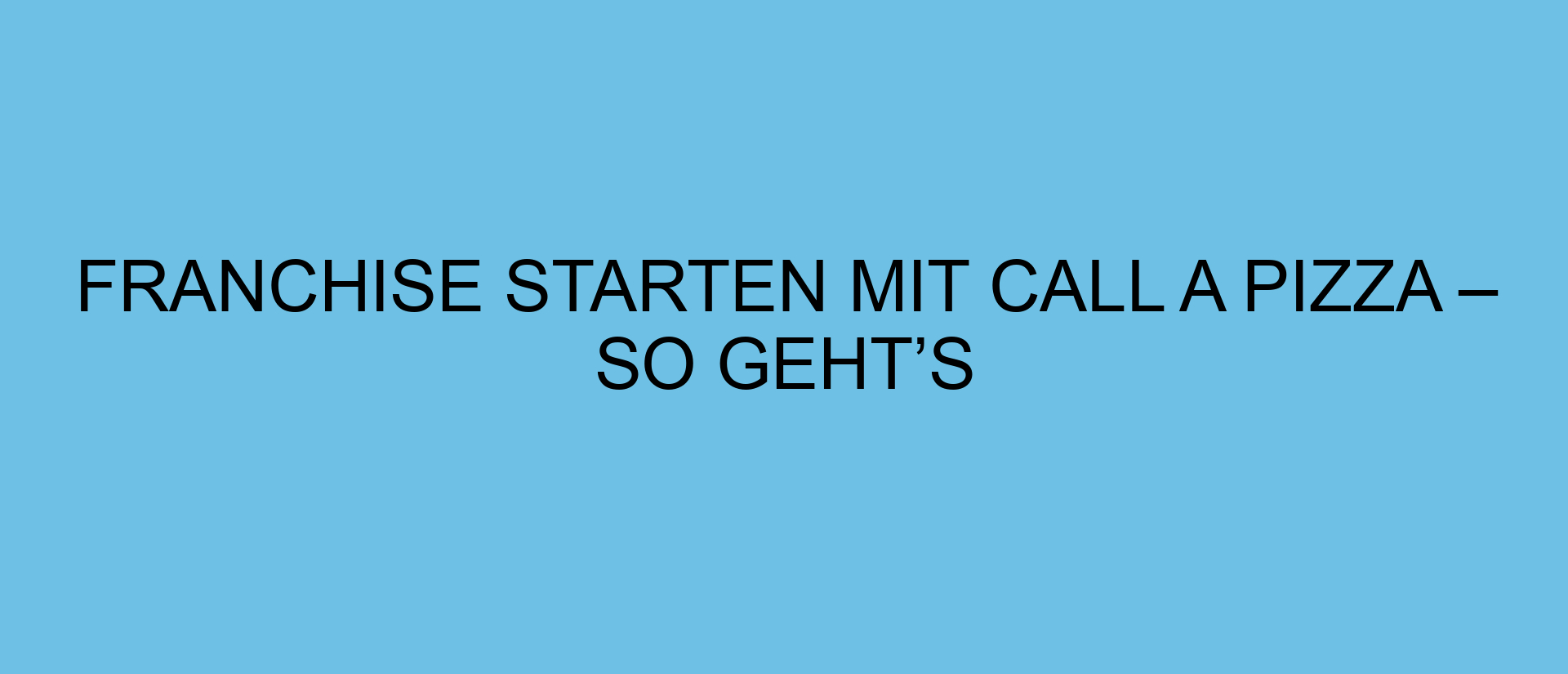 Franchise starten mit Call a Pizza – so geht’s