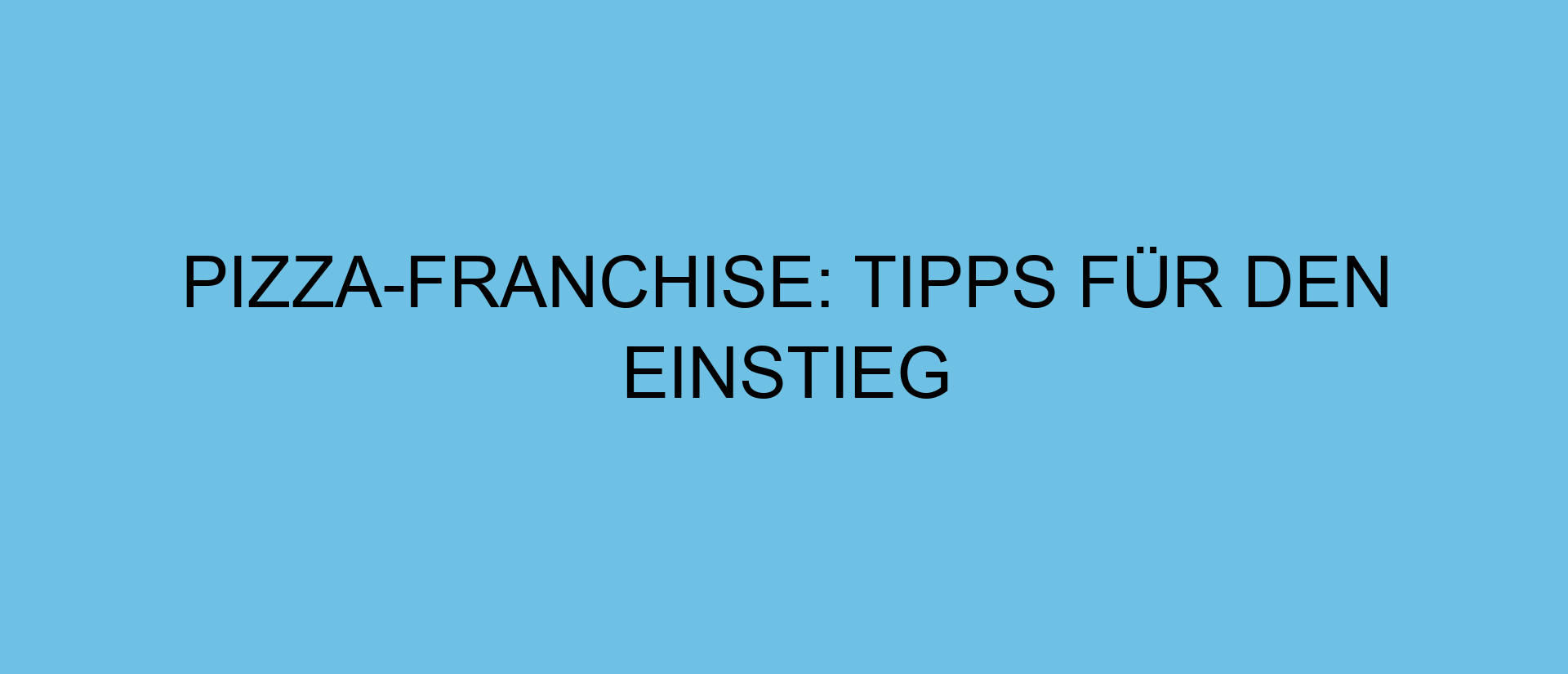 Pizza-Franchise: Tipps für den Einstieg